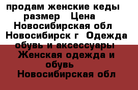 продам женские кеды 35-36 размер › Цена ­ 400 - Новосибирская обл., Новосибирск г. Одежда, обувь и аксессуары » Женская одежда и обувь   . Новосибирская обл.